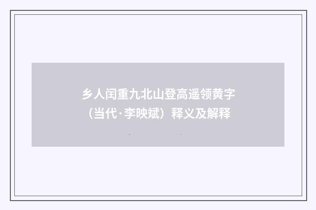 乡人闰重九北山登高遥领黄字（当代·李映斌）释义及解释