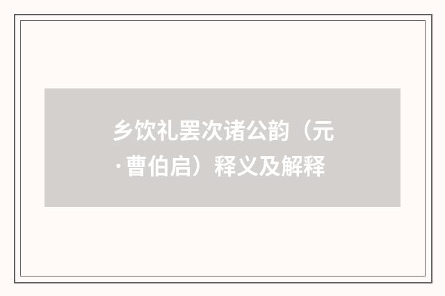 乡饮礼罢次诸公韵（元·曹伯启）释义及解释