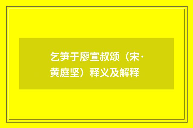 乞笋于廖宣叔颂（宋·黄庭坚）释义及解释