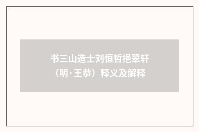 书三山造士刘恒哲挹翠轩（明·王恭）释义及解释