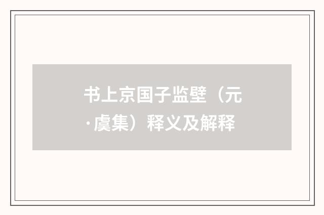 书上京国子监壁（元·虞集）释义及解释
