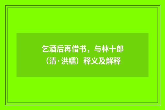 乞酒后再借书，与林十郎（清·洪繻）释义及解释