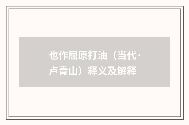 也作屈原打油（当代·卢青山）释义及解释