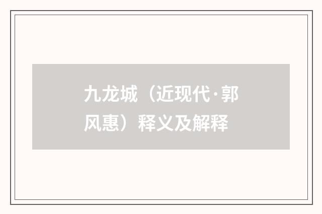九龙城（近现代·郭风惠）释义及解释