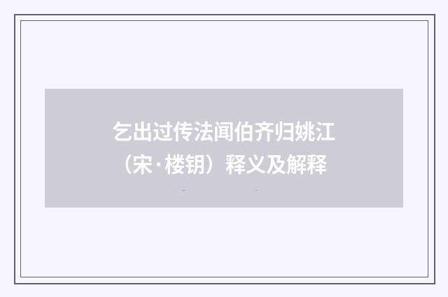 乞出过传法闻伯齐归姚江（宋·楼钥）释义及解释
