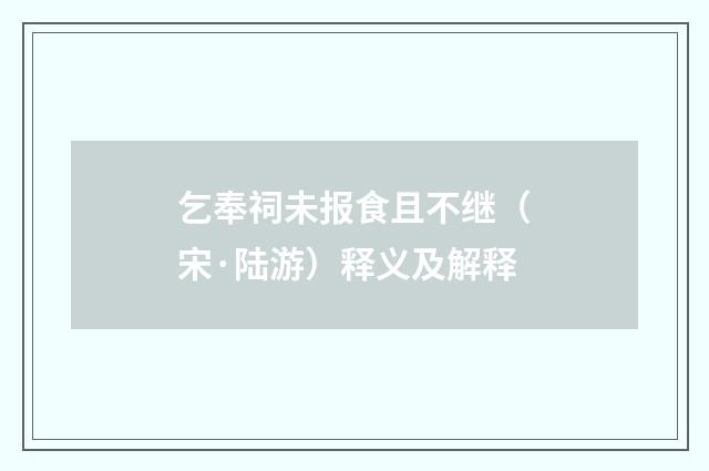 乞奉祠未报食且不继（宋·陆游）释义及解释