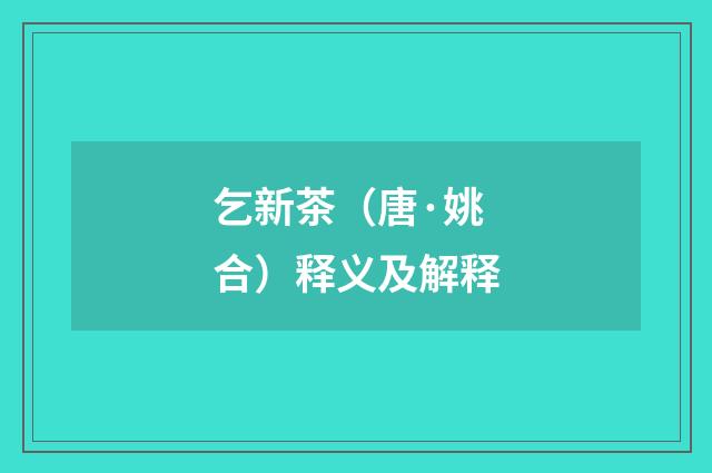 乞新茶（唐·姚合）释义及解释