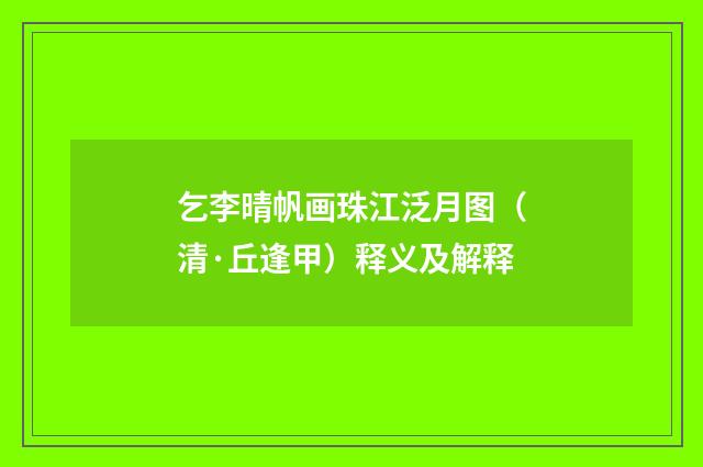 乞李晴帆画珠江泛月图（清·丘逢甲）释义及解释