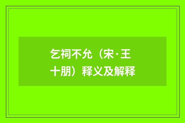 乞祠不允（宋·王十朋）释义及解释