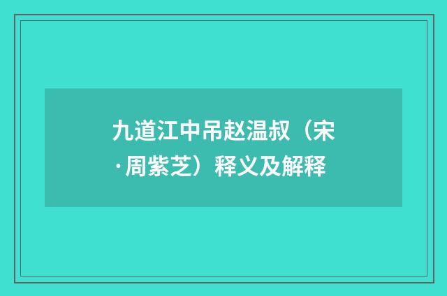 九道江中吊赵温叔（宋·周紫芝）释义及解释