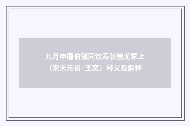 九月申屠伯骥同饮寿张蚩尤冢上（宋末元初·王奕）释义及解释