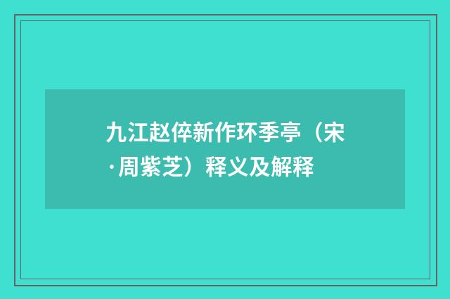 九江赵倅新作环季亭（宋·周紫芝）释义及解释
