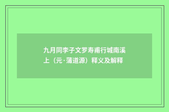九月同李子文罗寿甫行城南溪上（元·蒲道源）释义及解释