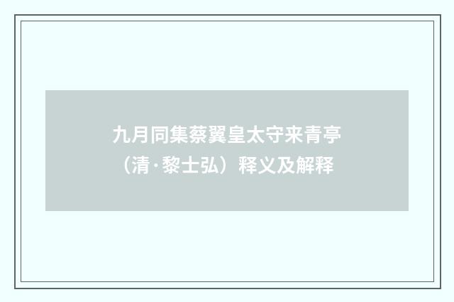 九月同集蔡翼皇太守来青亭（清·黎士弘）释义及解释