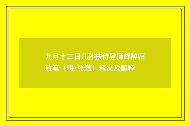 九月十二日儿孙扶侍登狮峰醉归放笔（明·张萱）释义及解释