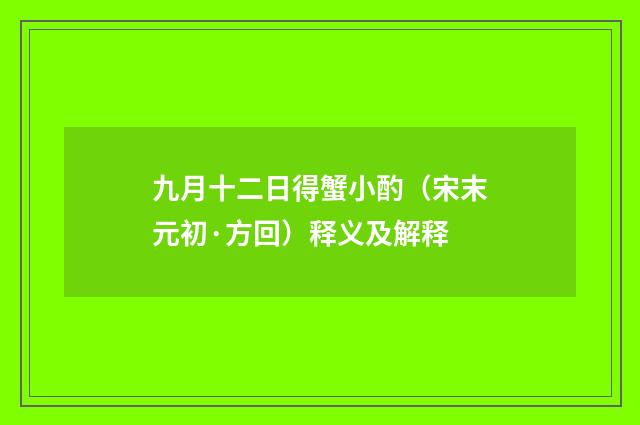 九月十二日得蟹小酌（宋末元初·方回）释义及解释