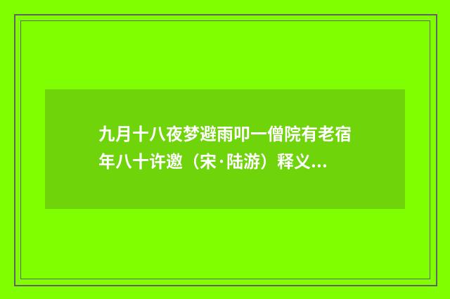 九月十八夜梦避雨叩一僧院有老宿年八十许邀（宋·陆游）释义及解释