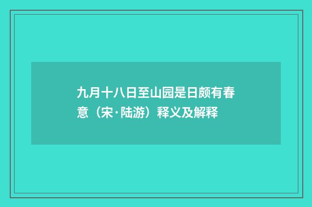 九月十八日至山园是日颇有春意（宋·陆游）释义及解释