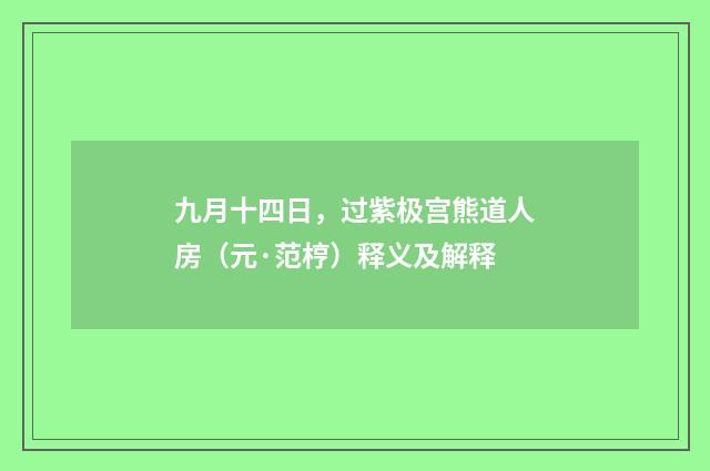 九月十四日，过紫极宫熊道人房（元·范梈）释义及解释