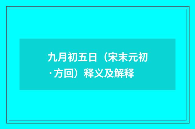 九月初五日（宋末元初·方回）释义及解释