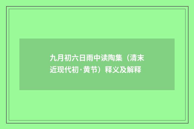 九月初六日雨中读陶集（清末近现代初·黄节）释义及解释