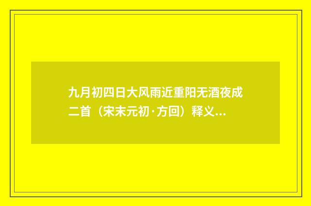 九月初四日大风雨近重阳无酒夜成二首（宋末元初·方回）释义及解释