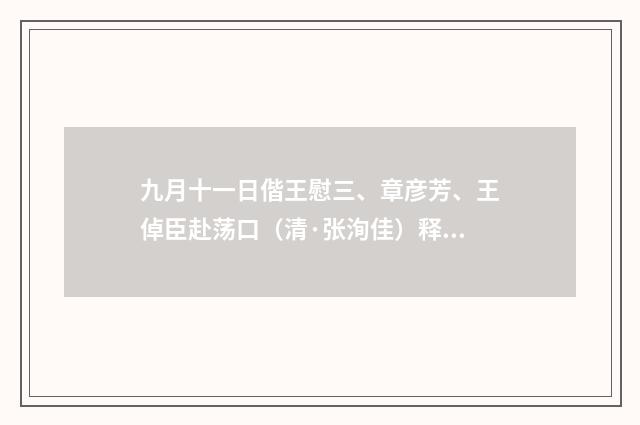 九月十一日偕王慰三、章彦芳、王倬臣赴荡口（清·张洵佳）释义及解释