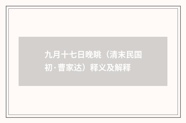 九月十七日晚眺（清末民国初·曹家达）释义及解释