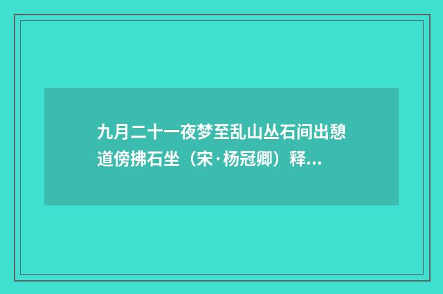 九月二十一夜梦至乱山丛石间出憩道傍拂石坐（宋·杨冠卿）释义及解释