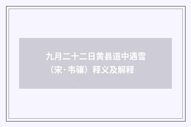 九月二十二日黄县道中遇雪（宋·韦骧）释义及解释