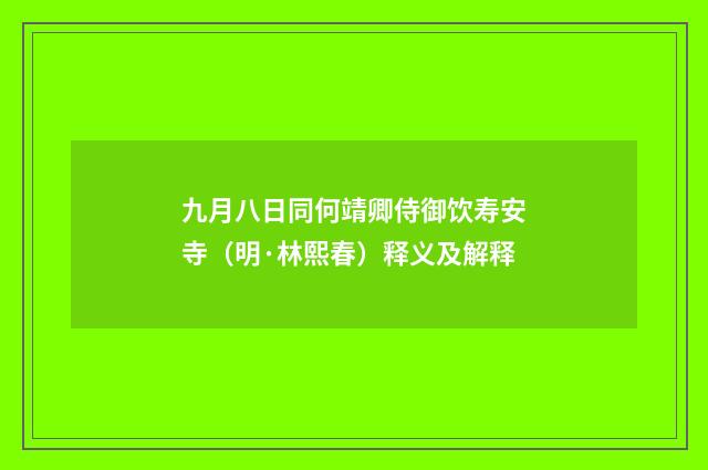 九月八日同何靖卿侍御饮寿安寺（明·林熙春）释义及解释