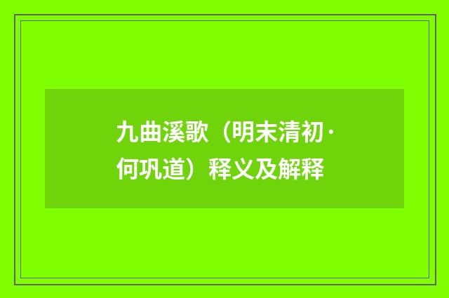 九曲溪歌（明末清初·何巩道）释义及解释