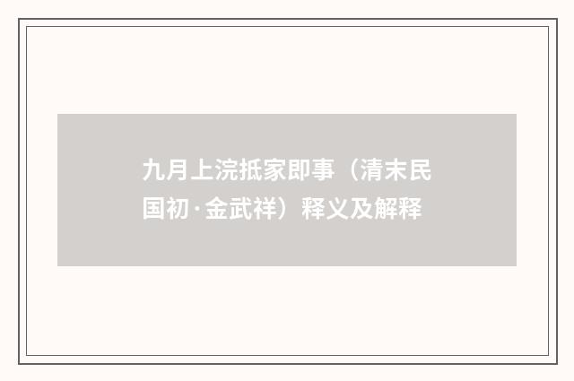 九月上浣抵家即事（清末民国初·金武祥）释义及解释