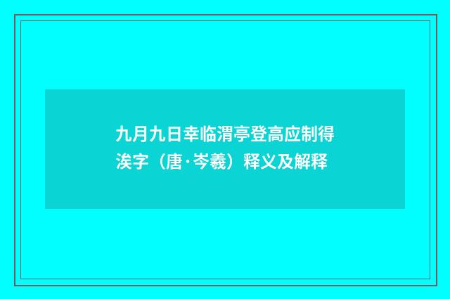 九月九日幸临渭亭登高应制得涘字（唐·岑羲）释义及解释