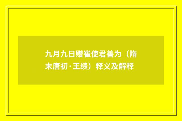 九月九日赠崔使君善为（隋末唐初·王绩）释义及解释