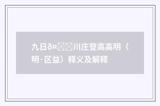 九日𤀌川庄登高高明（明·区益）释义及解释