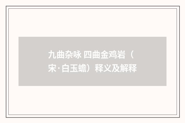 九曲杂咏 四曲金鸡岩（宋·白玉蟾）释义及解释