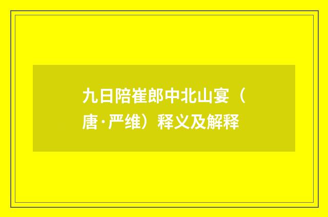 九日陪崔郎中北山宴（唐·严维）释义及解释