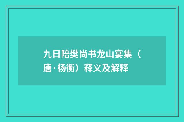 九日陪樊尚书龙山宴集（唐·杨衡）释义及解释