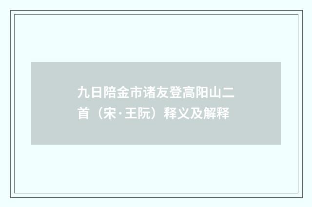 九日陪金市诸友登高阳山二首（宋·王阮）释义及解释