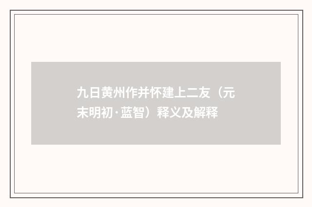 九日黄州作并怀建上二友（元末明初·蓝智）释义及解释