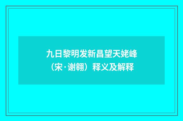 九日黎明发新昌望天姥峰（宋·谢翱）释义及解释