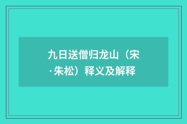 九日送僧归龙山（宋·朱松）释义及解释