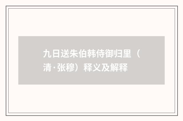九日送朱伯韩侍御归里（清·张穆）释义及解释