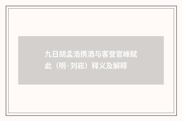 九日胡孟浩携酒与客登官峰赋此（明·刘崧）释义及解释