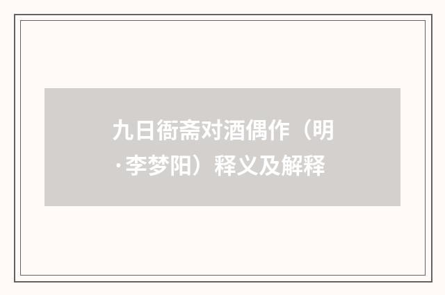 九日衙斋对酒偶作（明·李梦阳）释义及解释