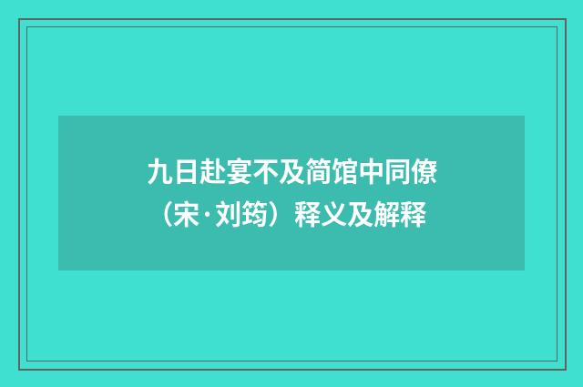 九日赴宴不及简馆中同僚（宋·刘筠）释义及解释