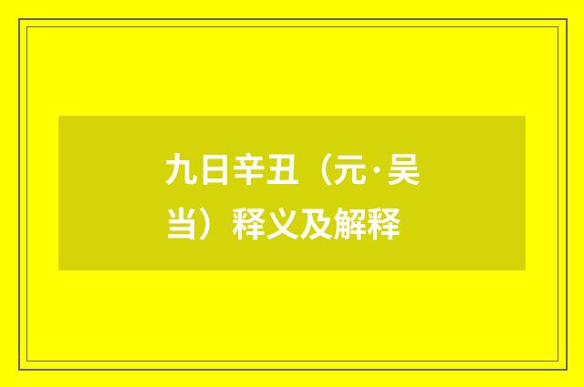 九日辛丑（元·吴当）释义及解释