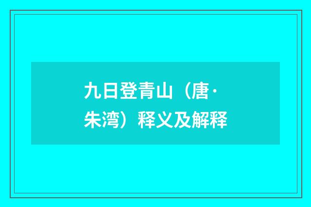 九日登青山（唐·朱湾）释义及解释