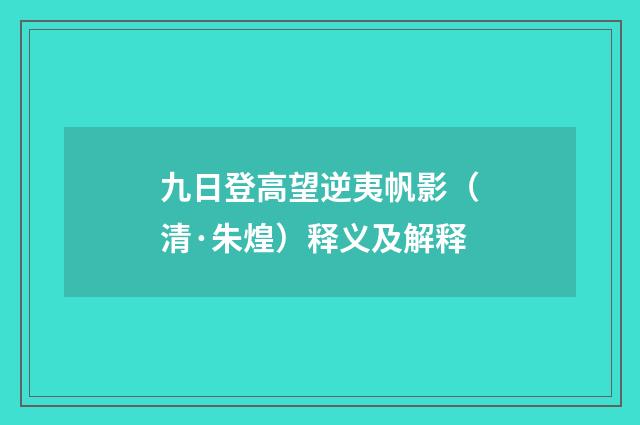 九日登高望逆夷帆影（清·朱煌）释义及解释